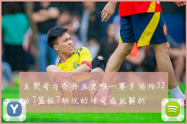东契奇与乔丹历史唯一赛季场均32分7篮板7助攻的传奇成就解析