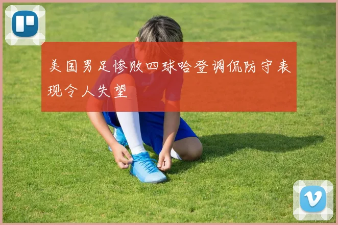 美国男足惨败四球哈登调侃防守表现令人失望